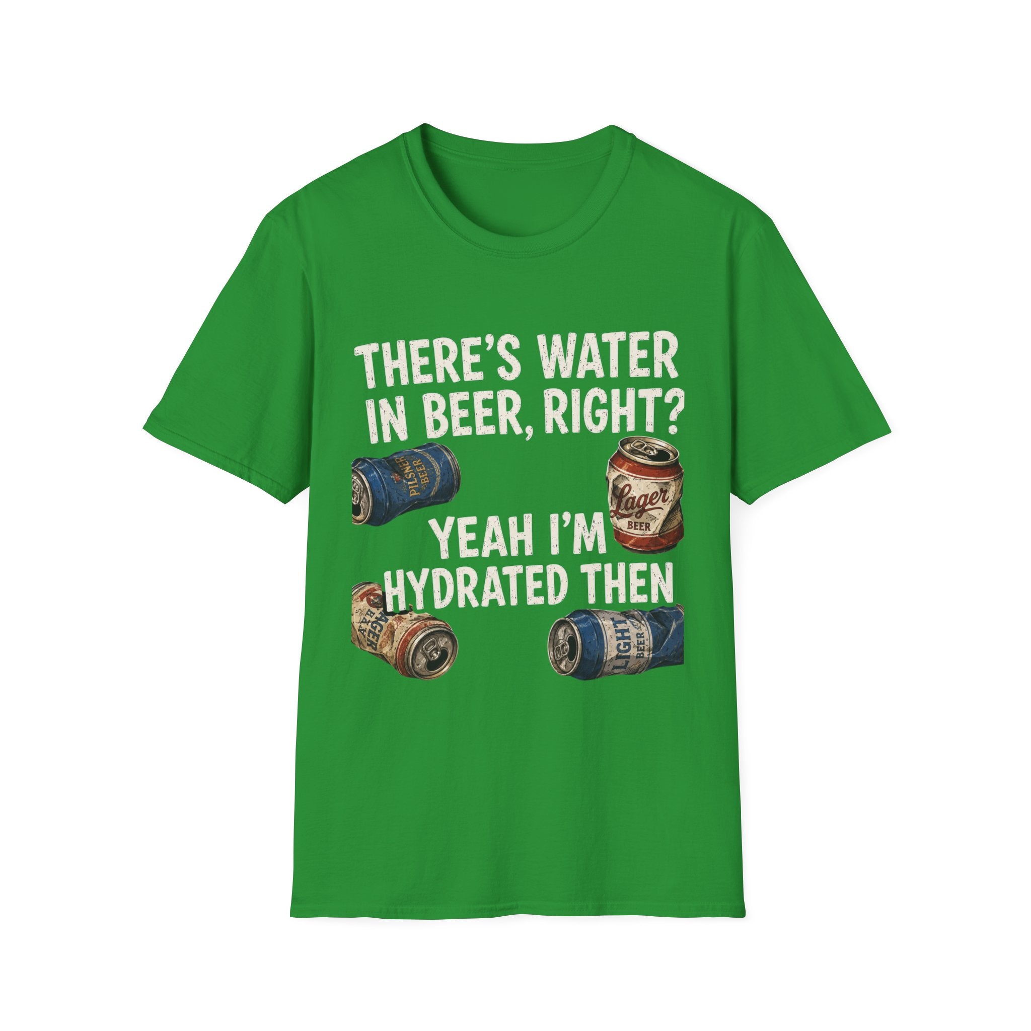 Beer Hydrated T-Shirt — "There's Water in Beer, Right? Yeah I'm Hydrated Then"