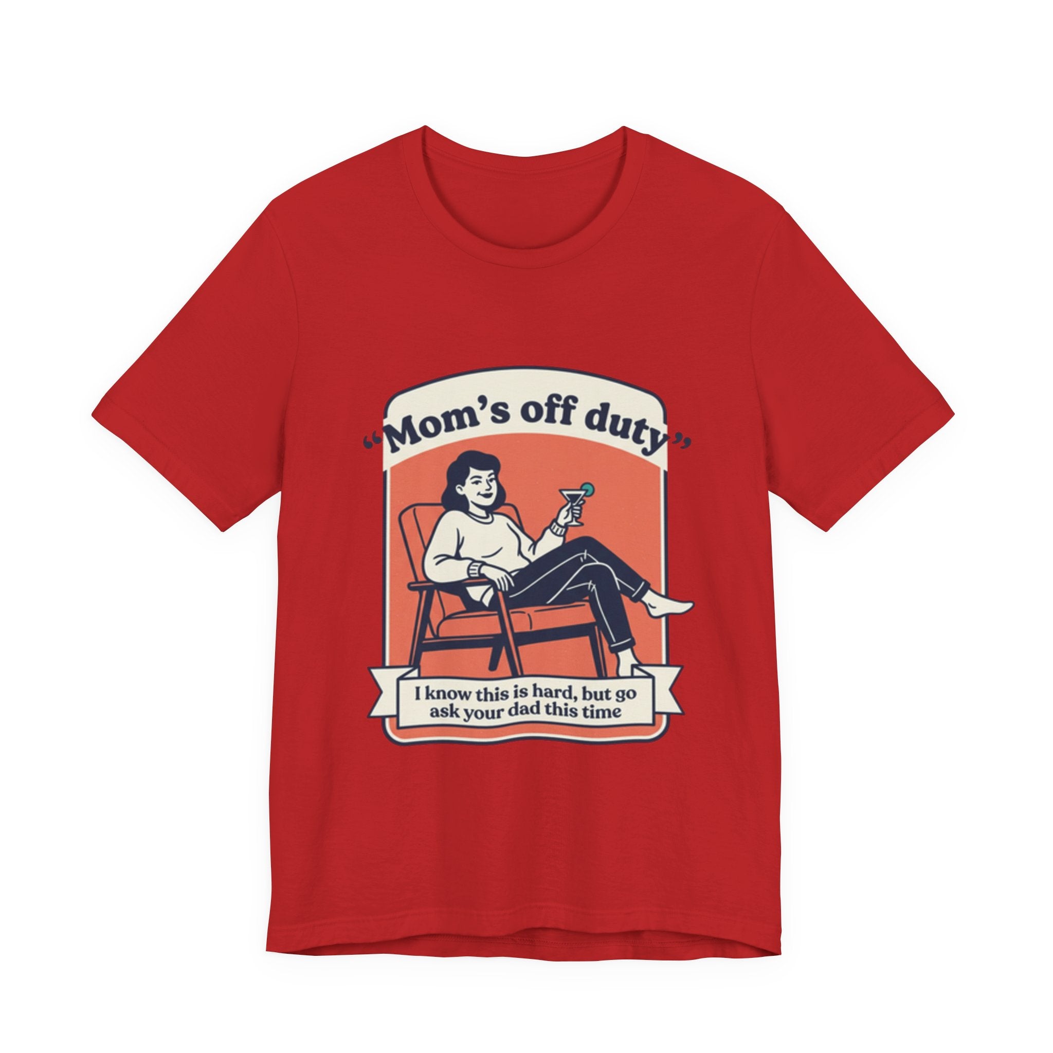 Mom's Off Duty T-Shirt — Funny Mom Relaxing Graphic Tee ("I know this is hard, but go ask your dad this time")