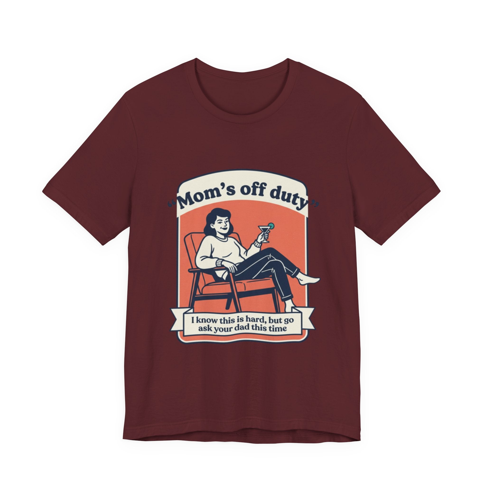 Mom's Off Duty T-Shirt — Funny Mom Relaxing Graphic Tee ("I know this is hard, but go ask your dad this time")