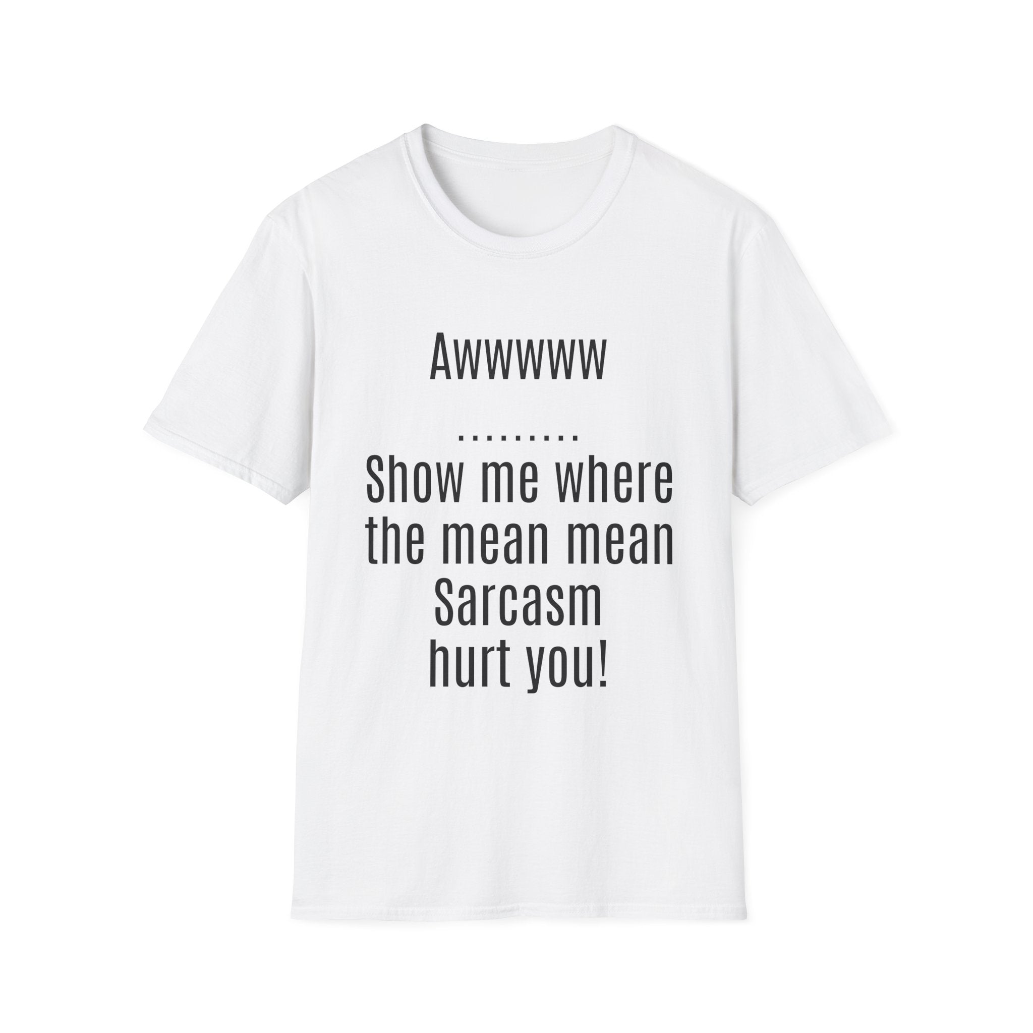 Sarcasm Tee — "Awwwww Show me where the mean mean sarcasm hurt you!"