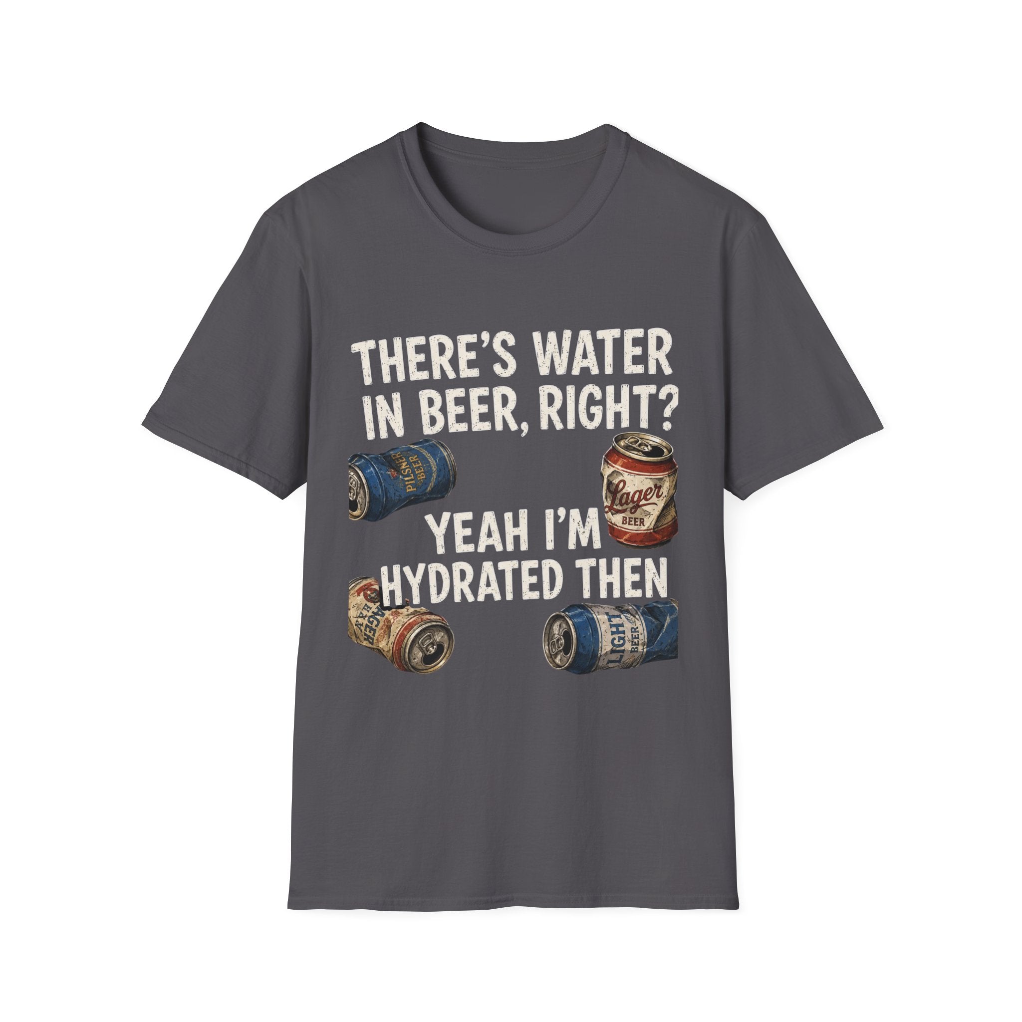 Beer Hydrated T-Shirt — "There's Water in Beer, Right? Yeah I'm Hydrated Then"
