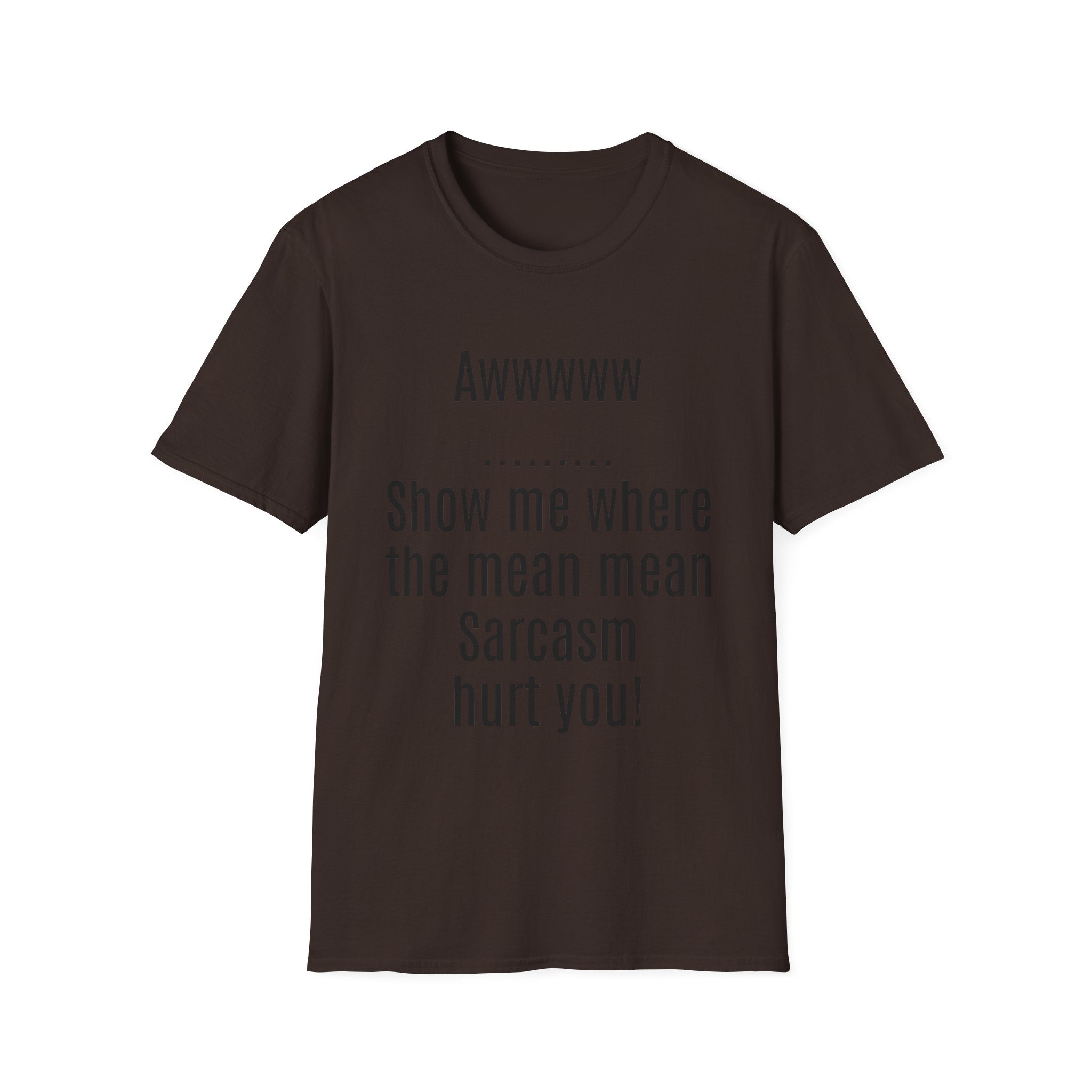 Sarcasm Tee — "Awwwww Show me where the mean mean sarcasm hurt you!"