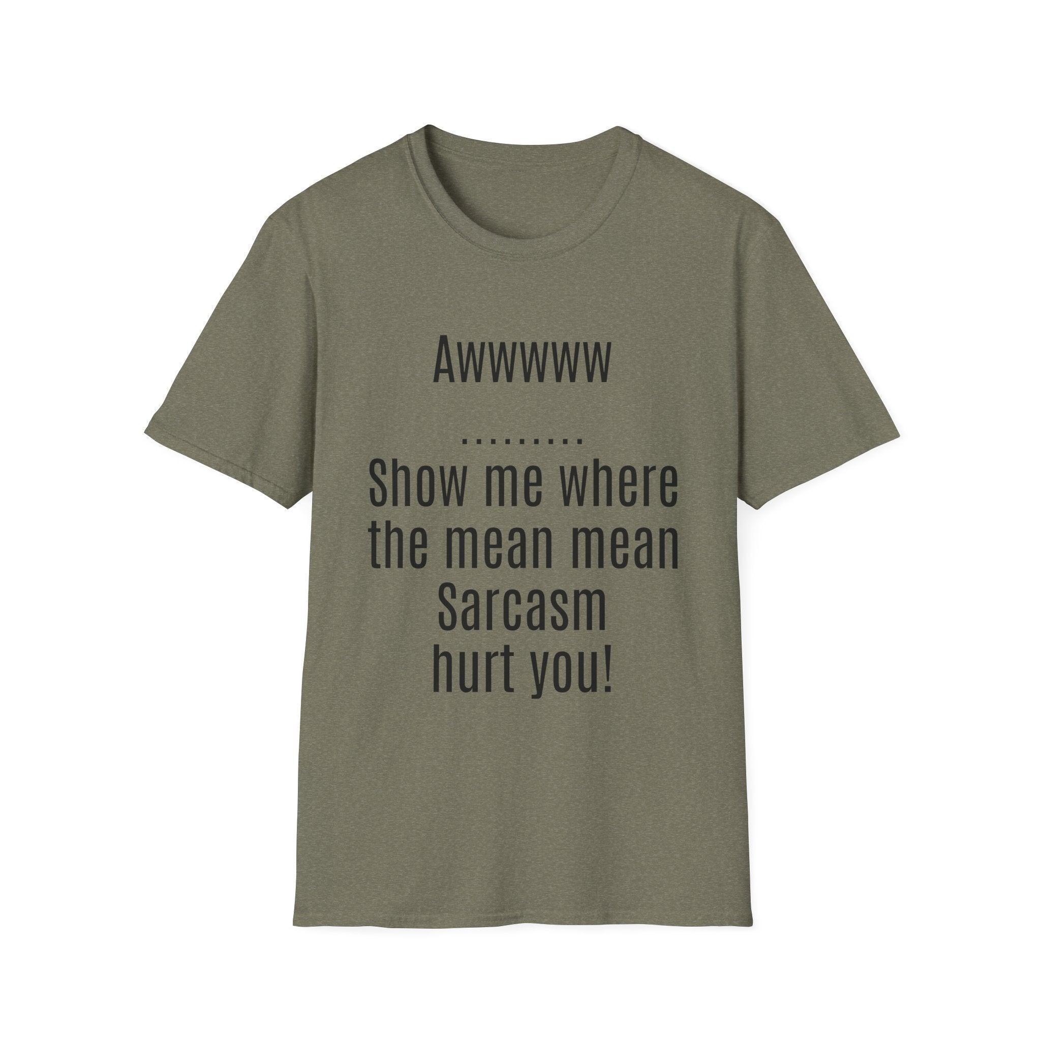 Sarcasm Tee — "Awwwww Show me where the mean mean sarcasm hurt you!"