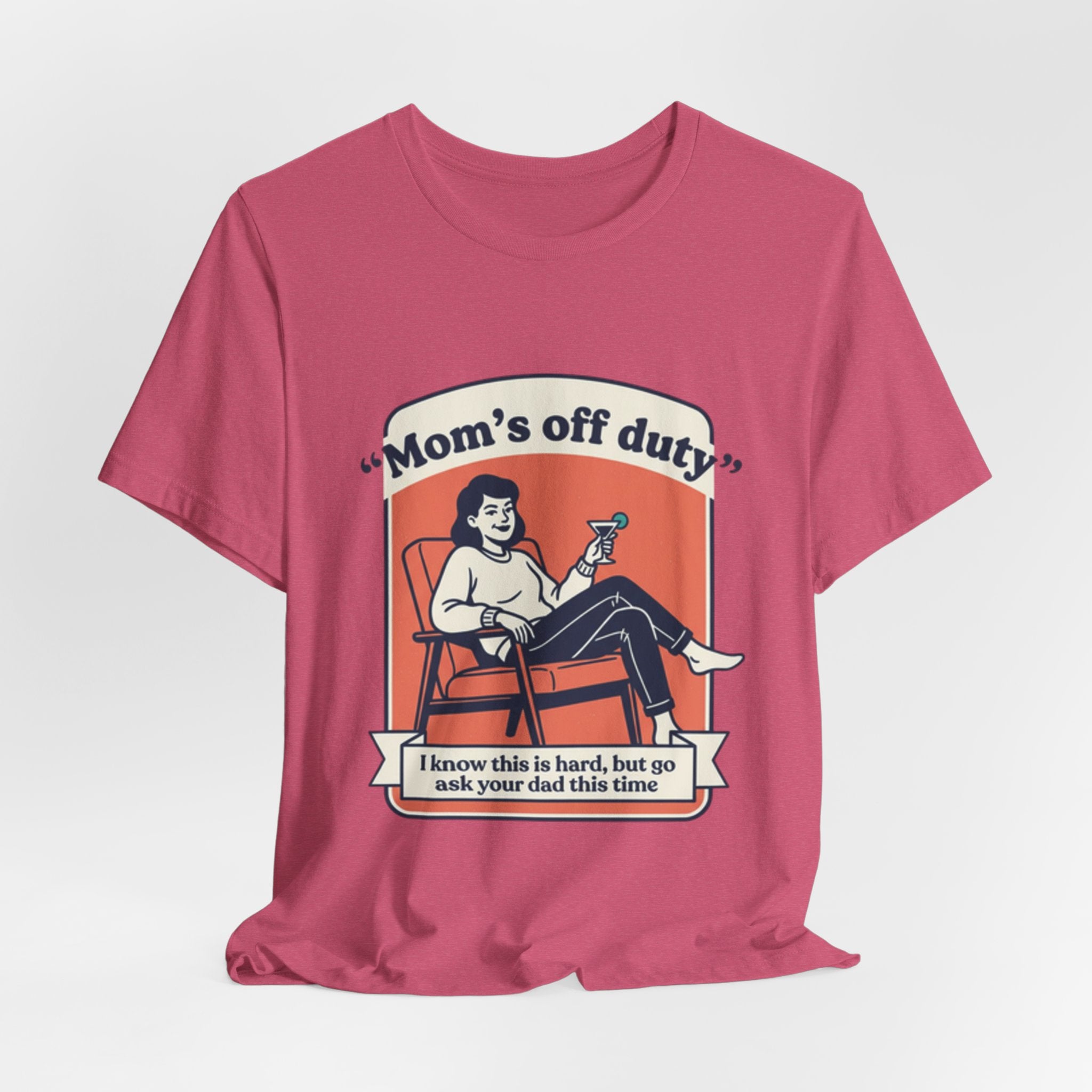 Mom's Off Duty T-Shirt — Funny Mom Relaxing Graphic Tee ("I know this is hard, but go ask your dad this time")