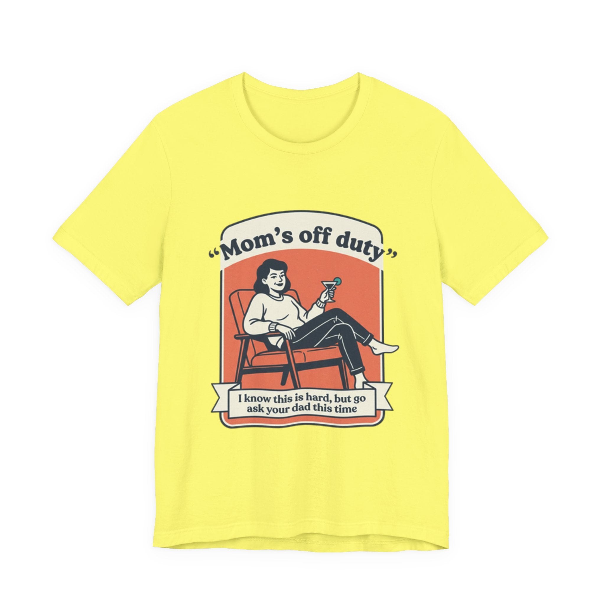 Mom's Off Duty T-Shirt — Funny Mom Relaxing Graphic Tee ("I know this is hard, but go ask your dad this time")