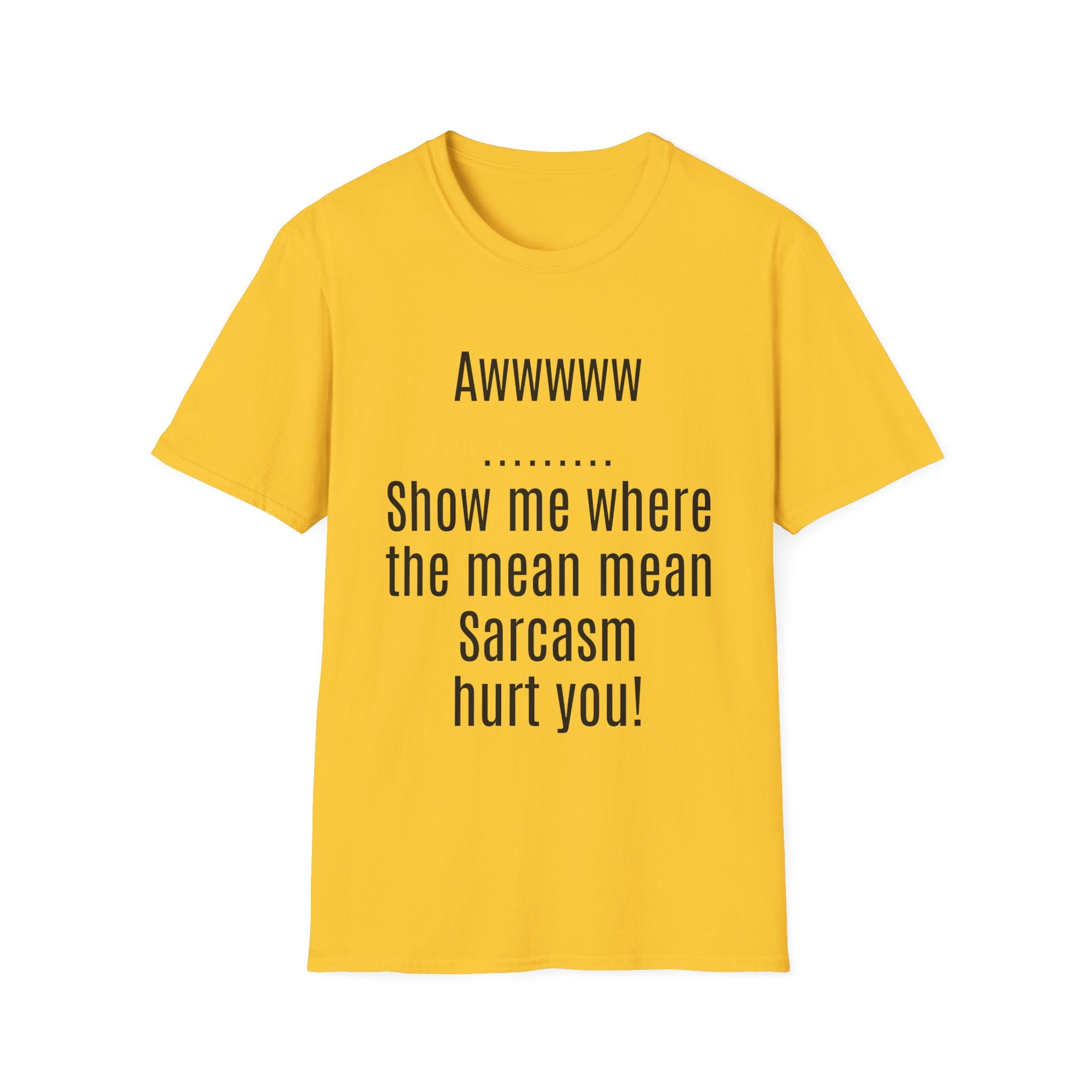 Sarcasm Tee — "Awwwww Show me where the mean mean sarcasm hurt you!"