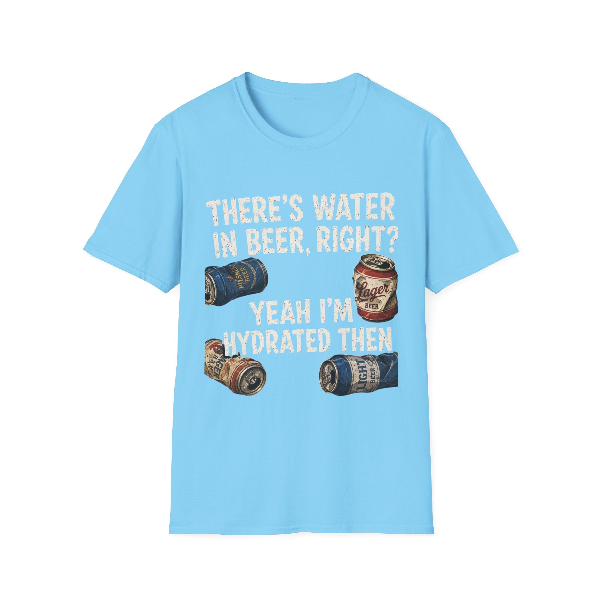 Beer Hydrated T-Shirt — "There's Water in Beer, Right? Yeah I'm Hydrated Then"