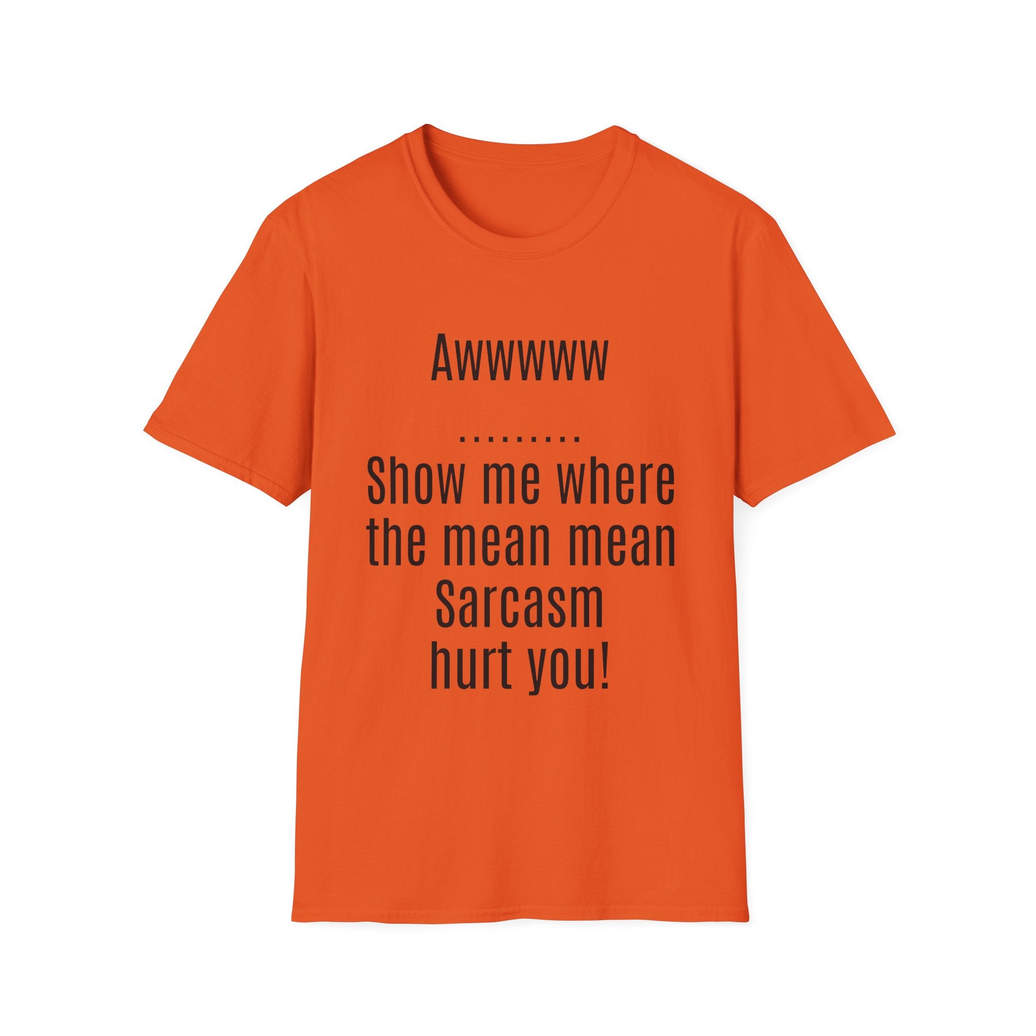 Sarcasm Tee — "Awwwww Show me where the mean mean sarcasm hurt you!"