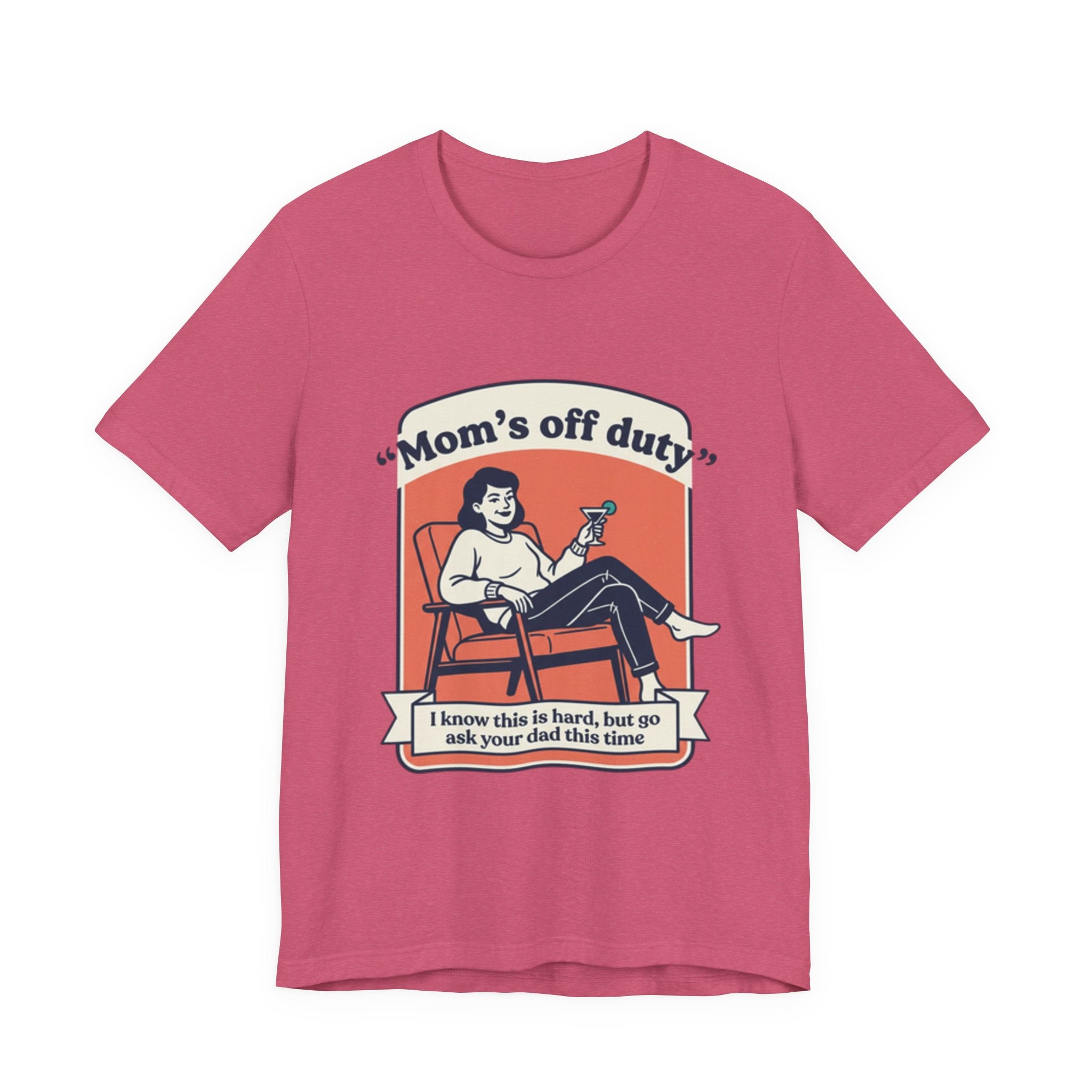 Mom's Off Duty T-Shirt — Funny Mom Relaxing Graphic Tee ("I know this is hard, but go ask your dad this time")