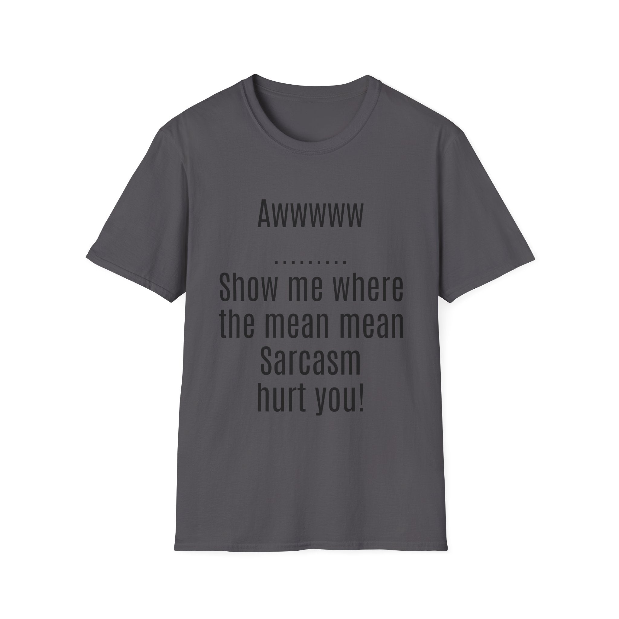Sarcasm Tee — "Awwwww Show me where the mean mean sarcasm hurt you!"