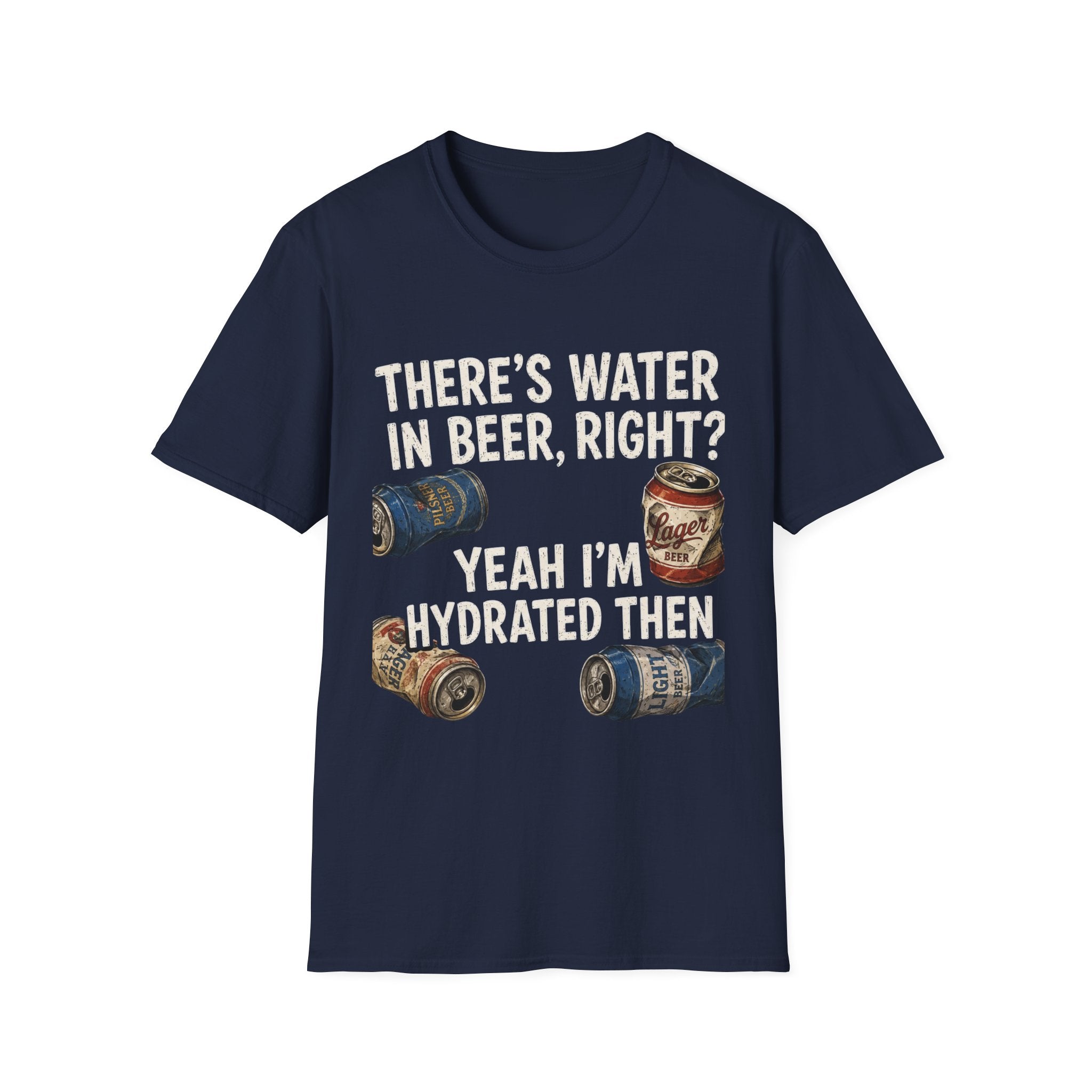 Beer Hydrated T-Shirt — "There's Water in Beer, Right? Yeah I'm Hydrated Then"