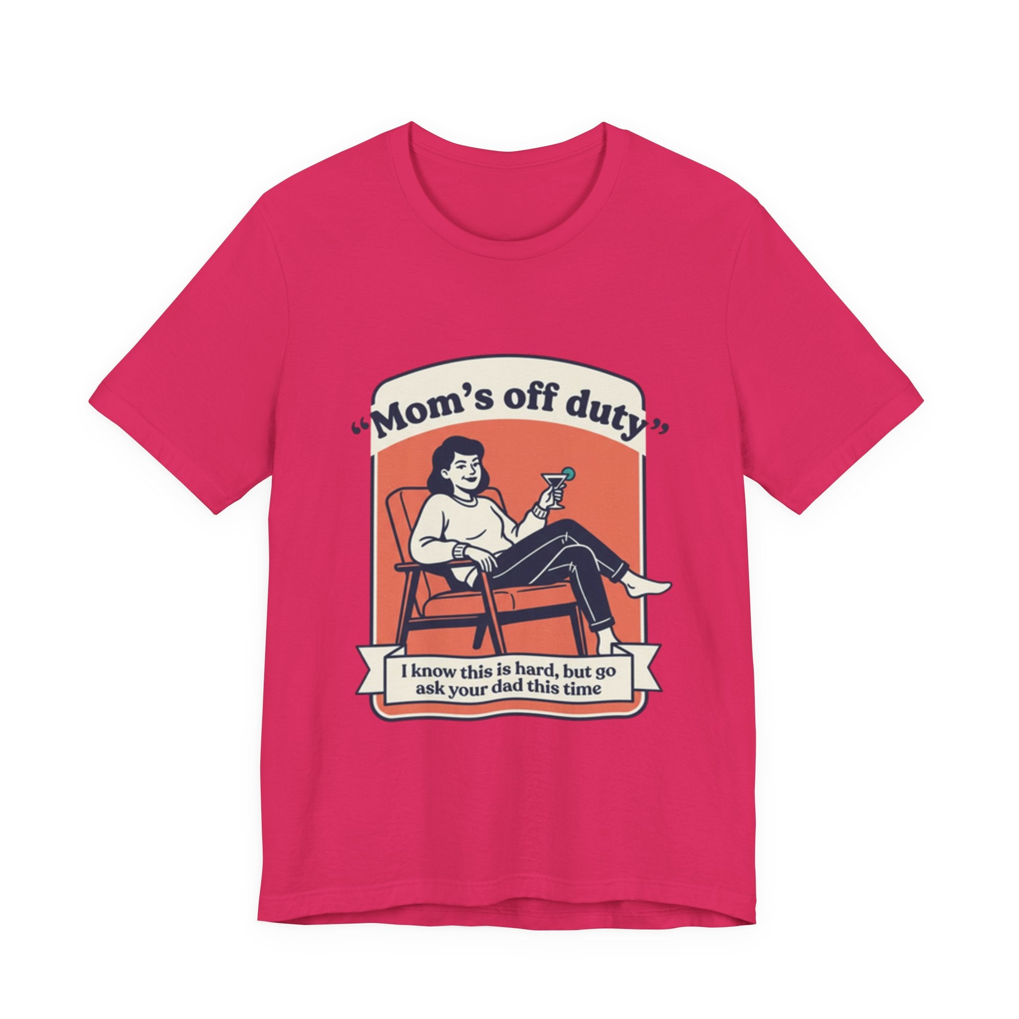 Mom's Off Duty T-Shirt — Funny Mom Relaxing Graphic Tee ("I know this is hard, but go ask your dad this time")