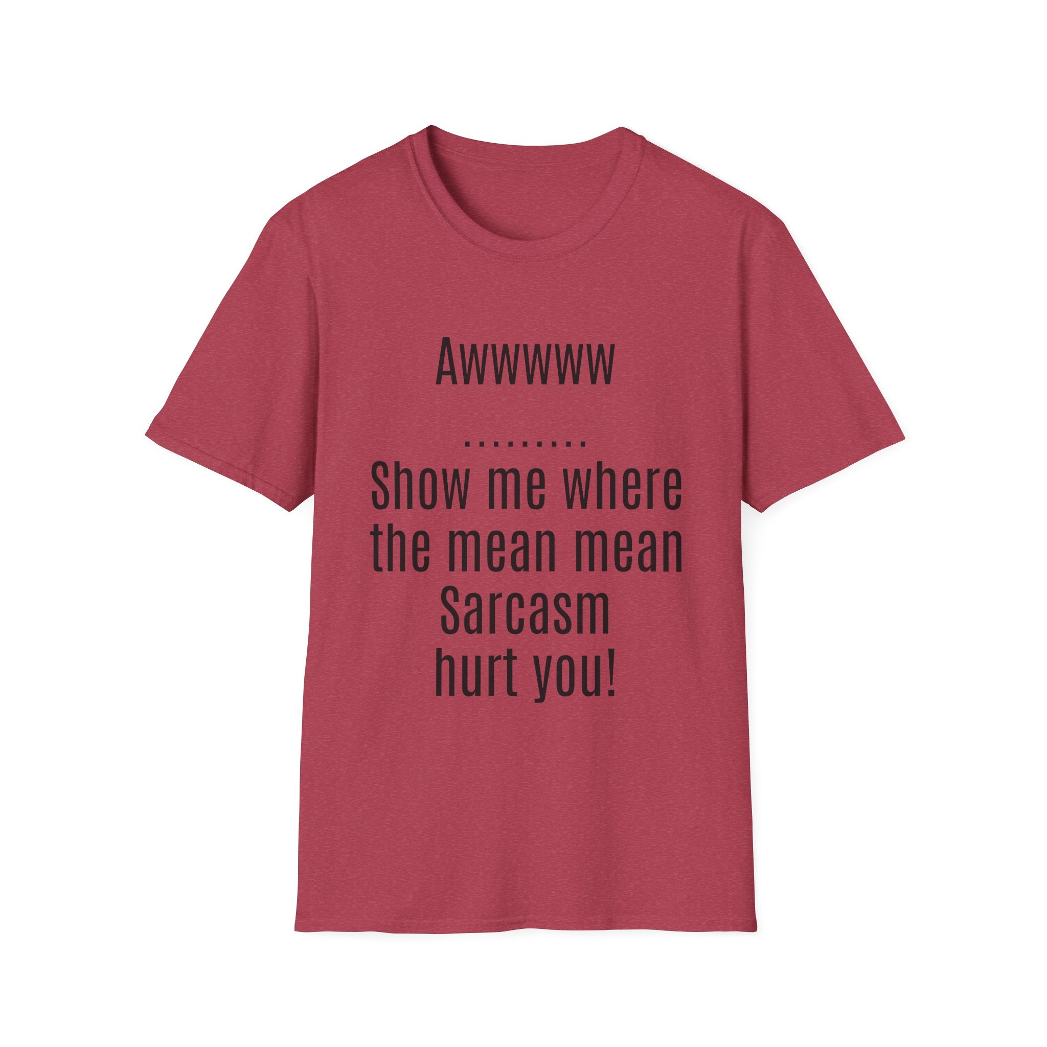 Sarcasm Tee — "Awwwww Show me where the mean mean sarcasm hurt you!"
