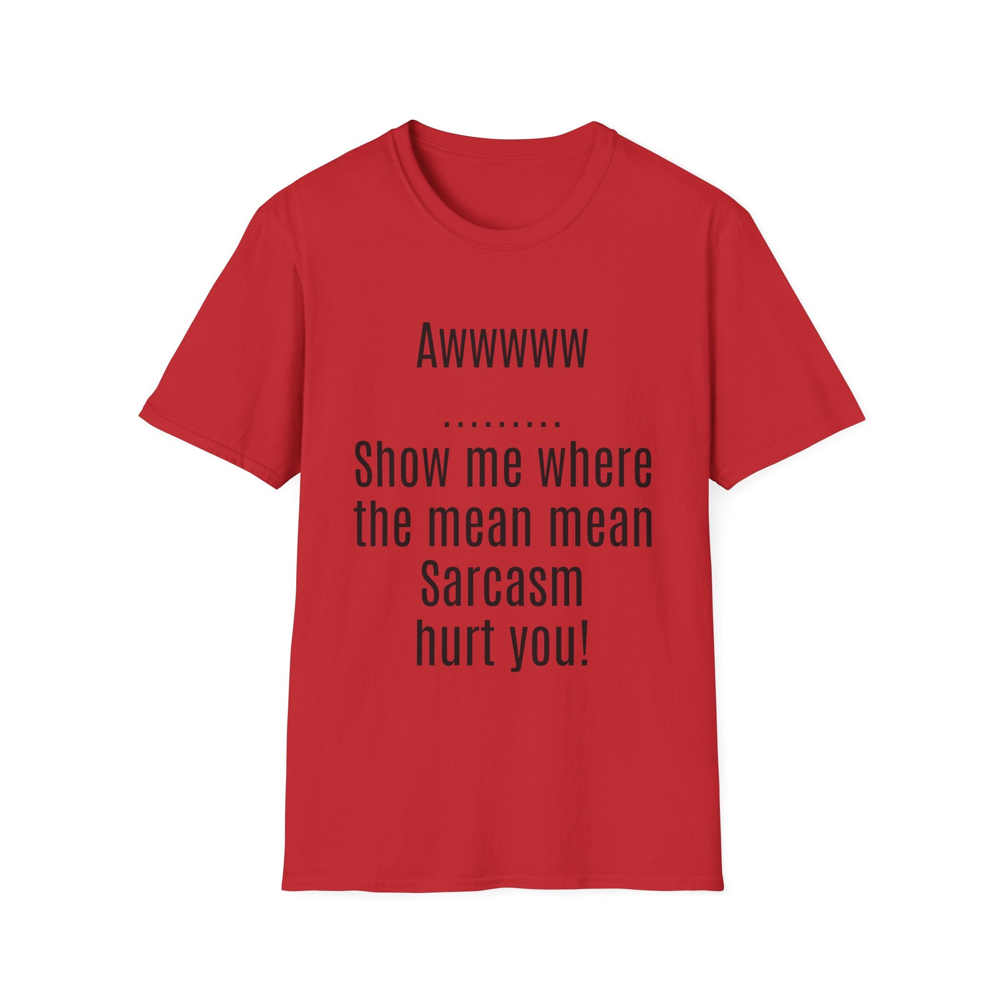Sarcasm Tee — "Awwwww Show me where the mean mean sarcasm hurt you!"