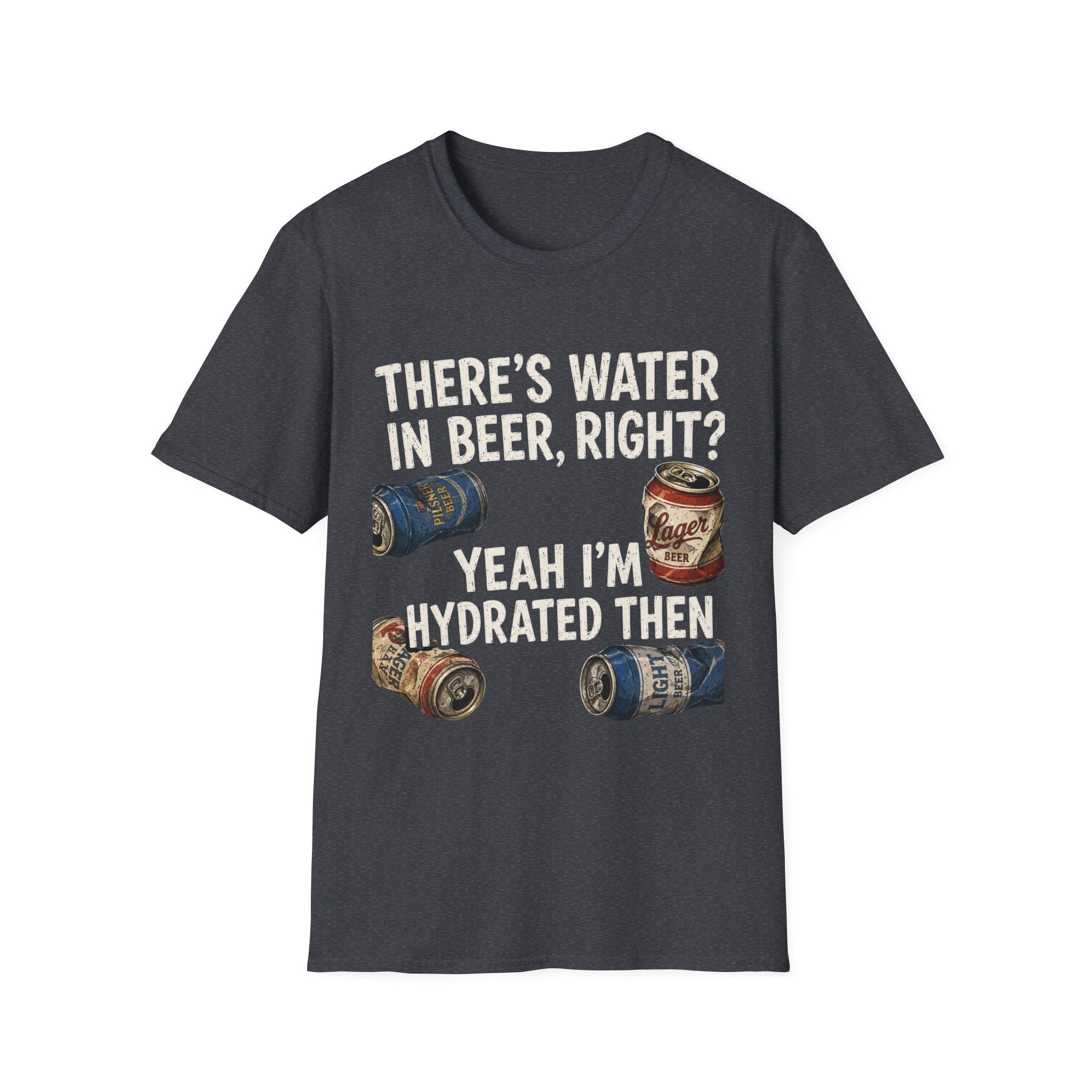 Beer Hydrated T-Shirt — "There's Water in Beer, Right? Yeah I'm Hydrated Then"