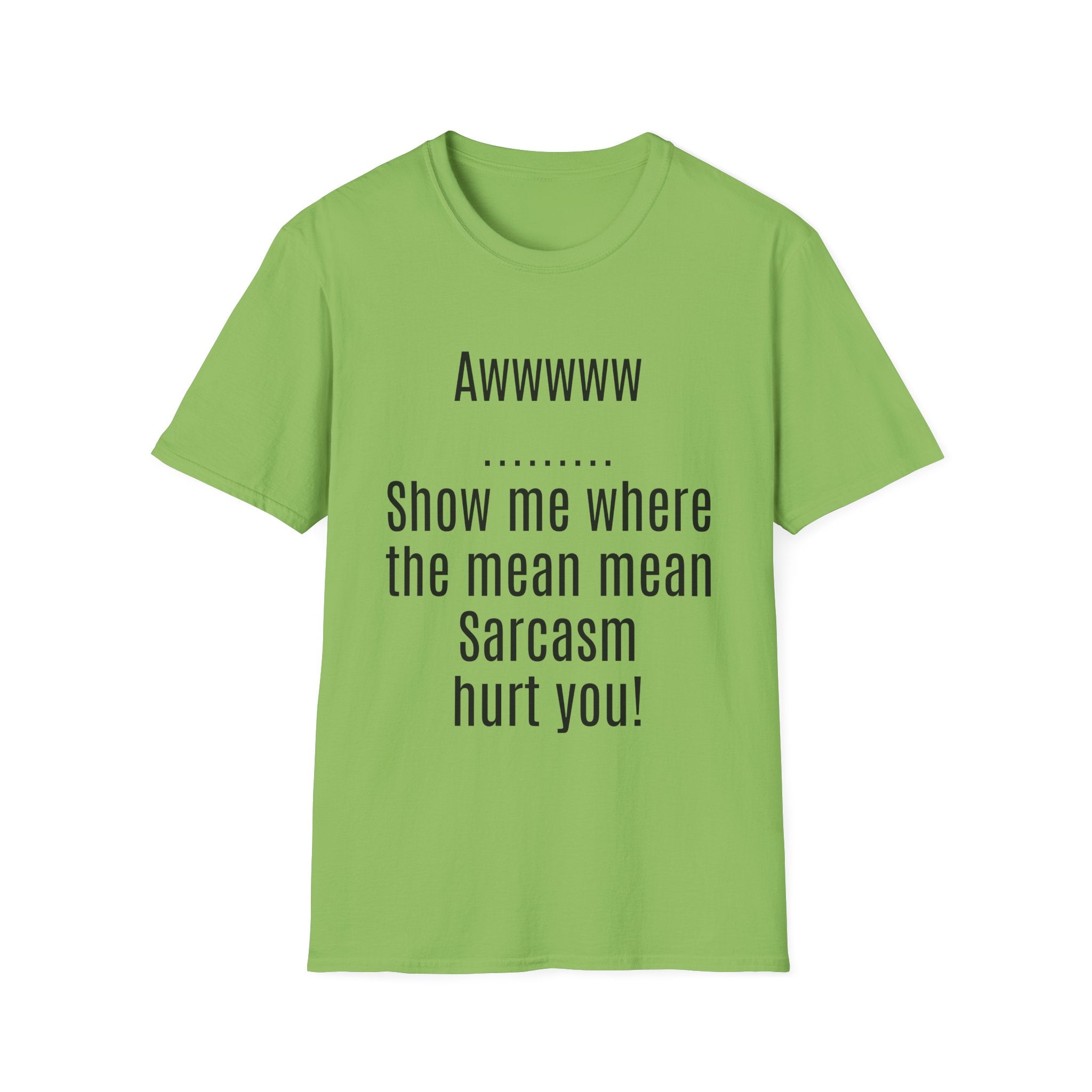 Sarcasm Tee — "Awwwww Show me where the mean mean sarcasm hurt you!"
