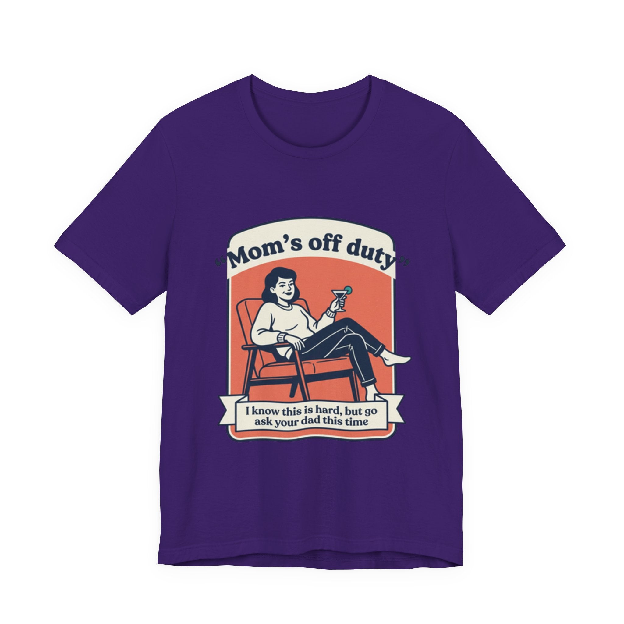 Mom's Off Duty T-Shirt — Funny Mom Relaxing Graphic Tee ("I know this is hard, but go ask your dad this time")