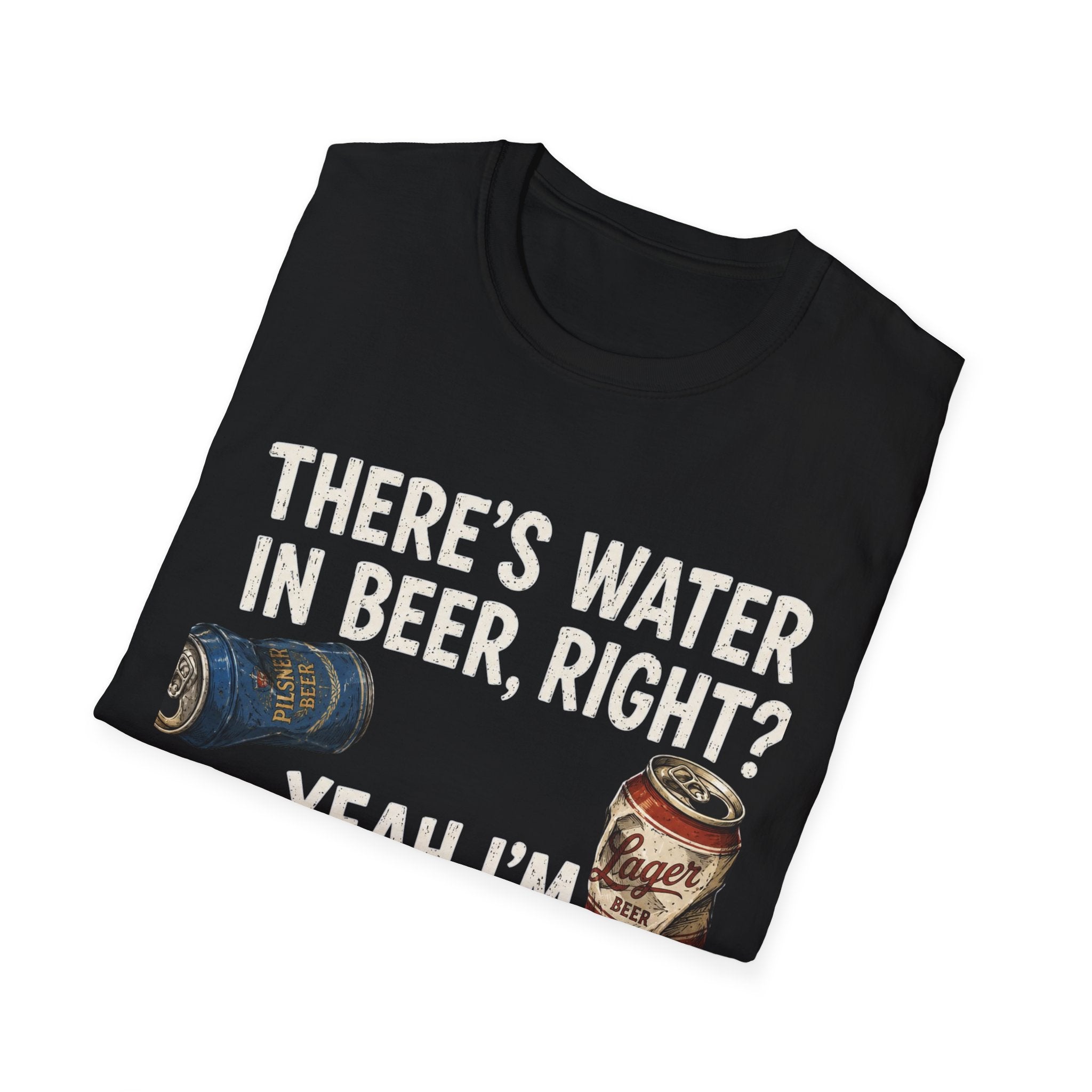 Beer Hydrated T-Shirt — "There's Water in Beer, Right? Yeah I'm Hydrated Then"