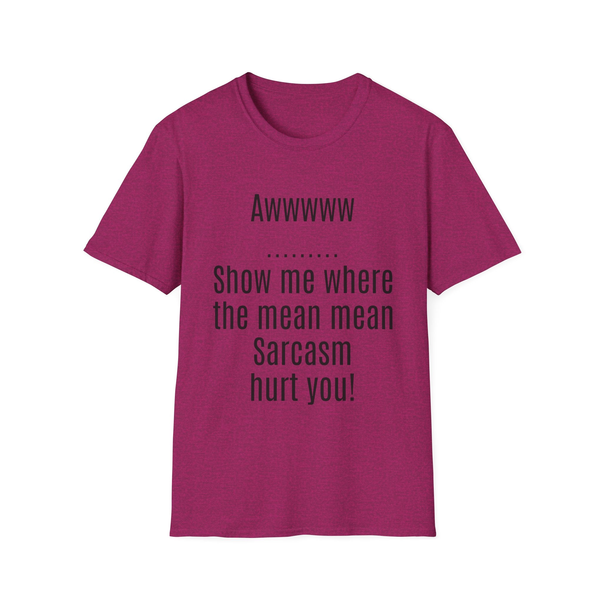 Sarcasm Tee — "Awwwww Show me where the mean mean sarcasm hurt you!"