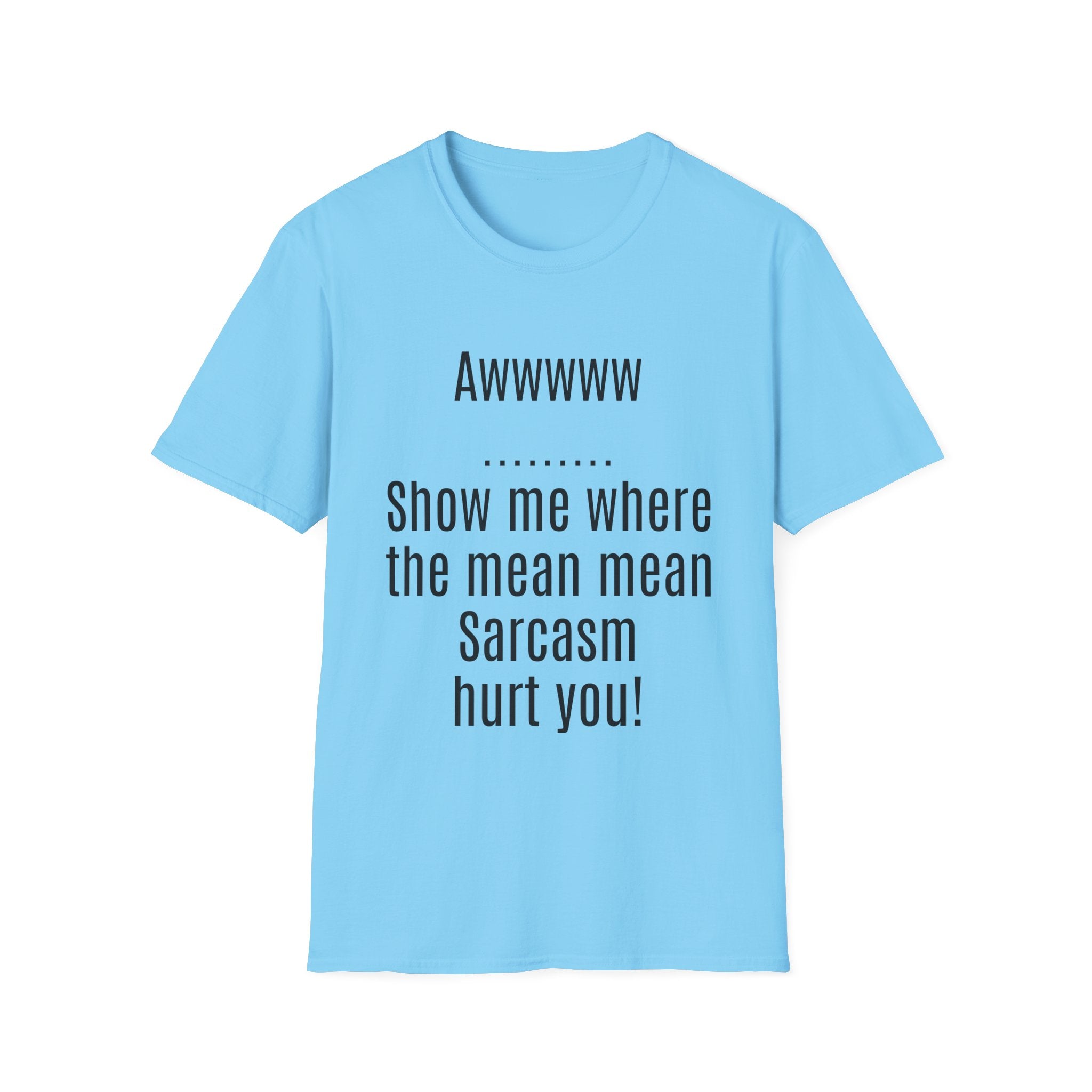 Sarcasm Tee — "Awwwww Show me where the mean mean sarcasm hurt you!"