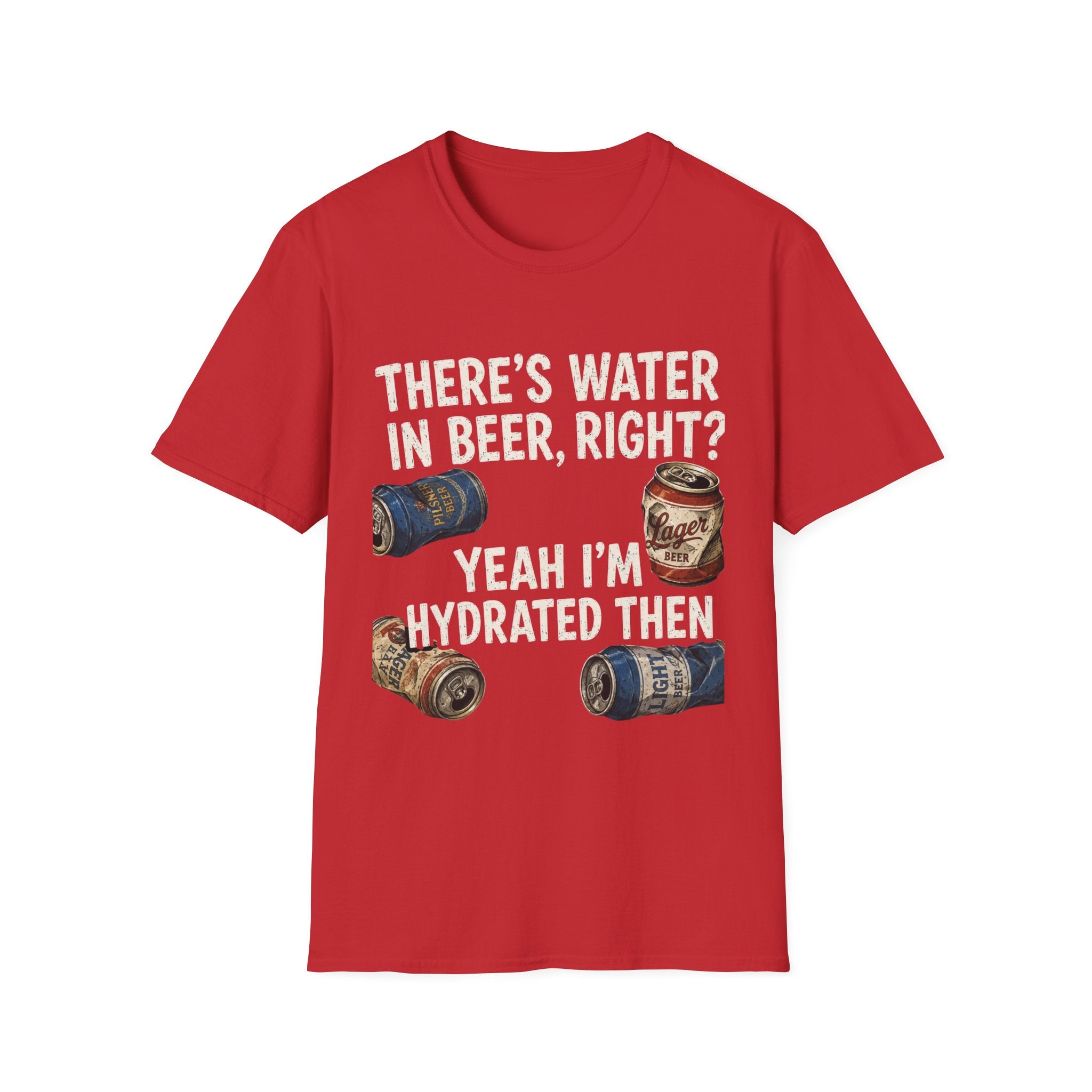 Beer Hydrated T-Shirt — "There's Water in Beer, Right? Yeah I'm Hydrated Then"