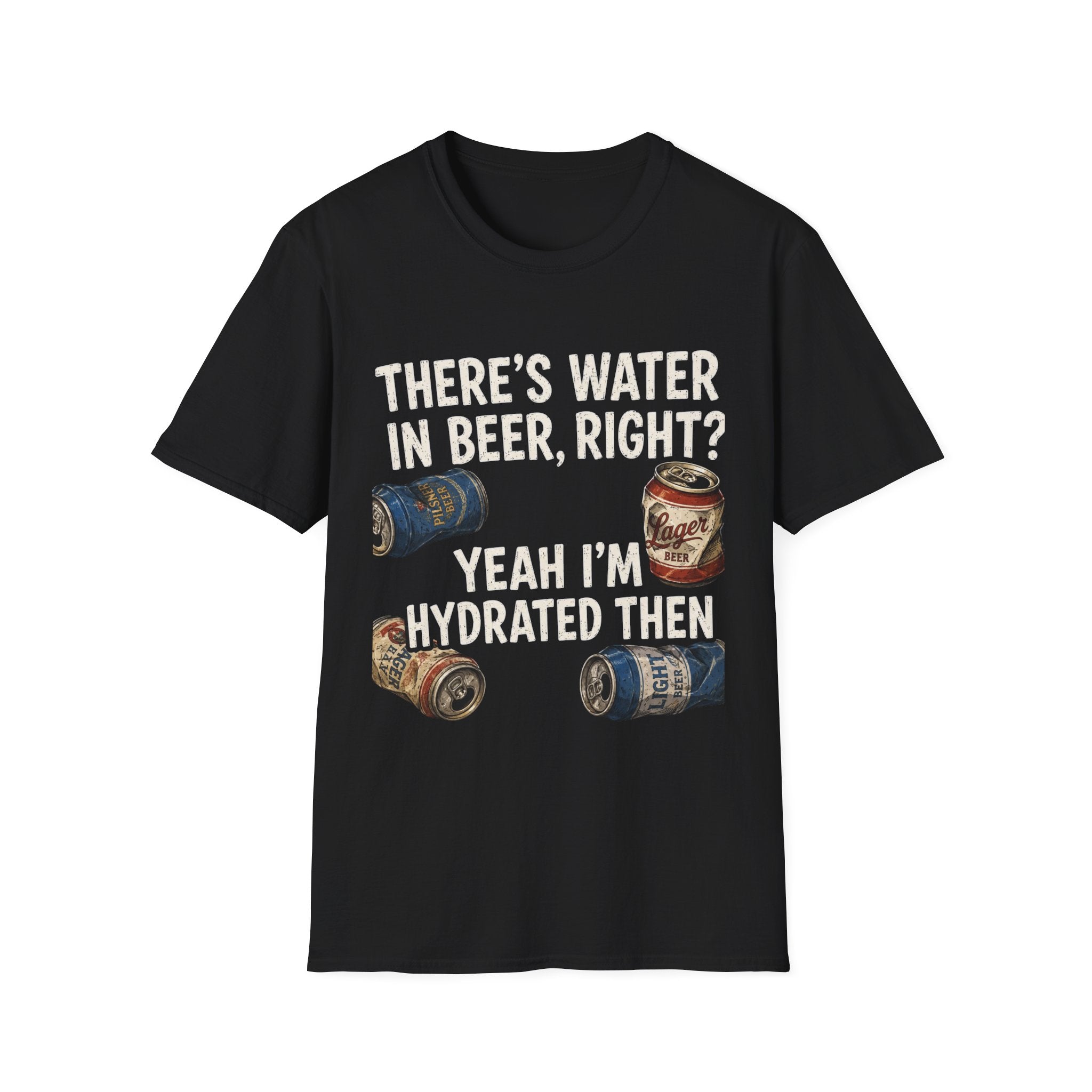 Beer Hydrated T-Shirt — "There's Water in Beer, Right? Yeah I'm Hydrated Then"
